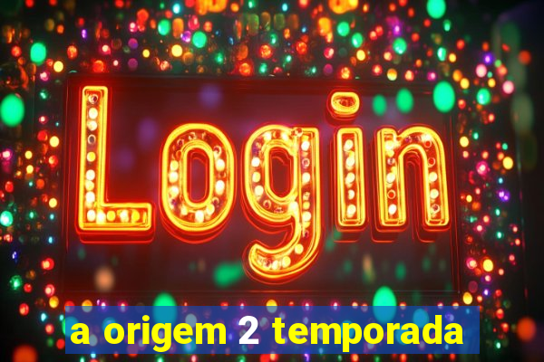 a origem 2 temporada